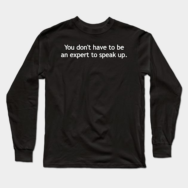 You don't have to be an expert to speak up - white print Long Sleeve T-Shirt by Politix